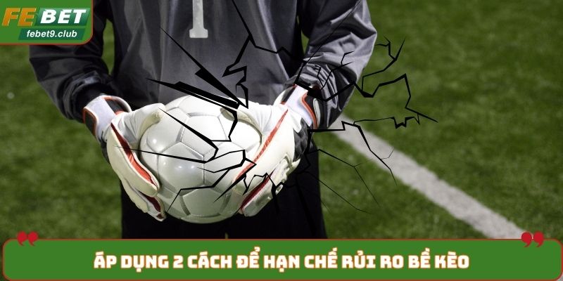 Áp dụng 2 cách để hạn chế rủi ro bề kèo