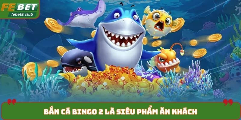 Bắn cá bingo 2 là siêu phẩm ăn khách