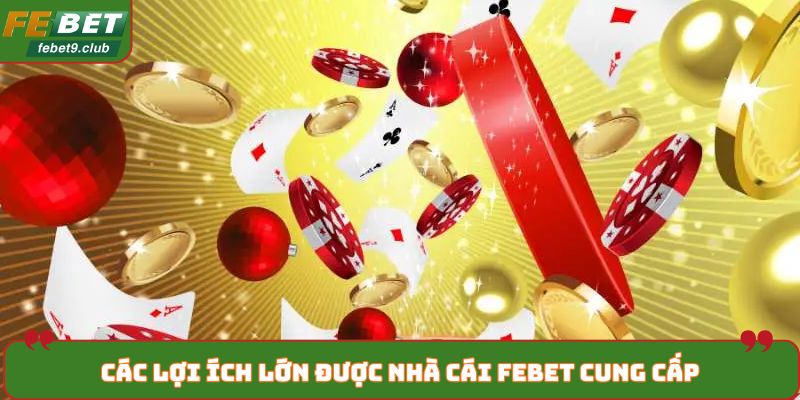 Các lợi ích lớn được nhà cái FEBET cung cấp