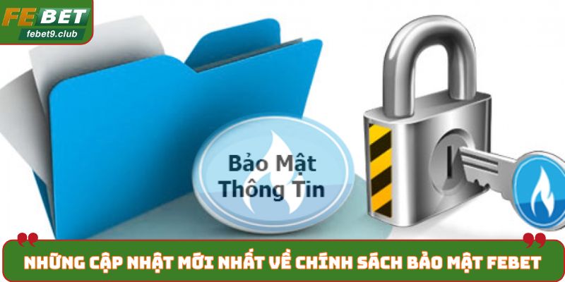 Những cập nhật mới nhất về chính sách bảo mật FEBET
