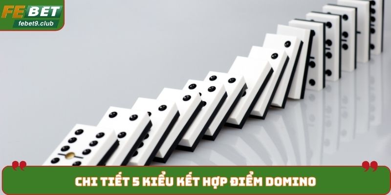 Chi tiết 5 kiểu kết hợp điểm Domino
