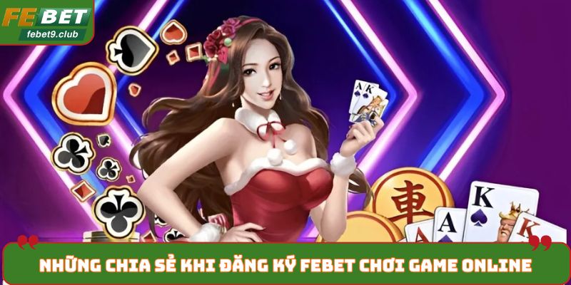 Những chia sẻ khi đăng ký FEBET chơi game online