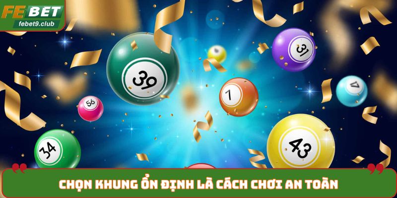 Chọn khung ổn định là cách chơi an toàn