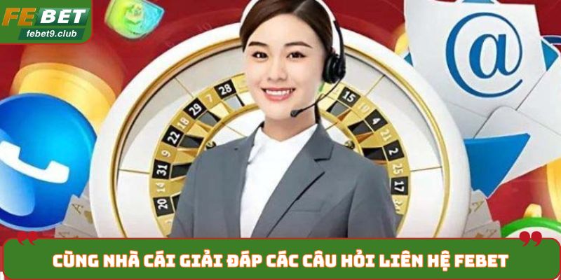 Cùng nhà cái giải đáp các câu hỏi liên hệ FEBET