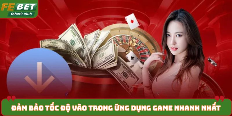 Đảm bảo tốc độ vào trong ứng dụng game nhanh nhất