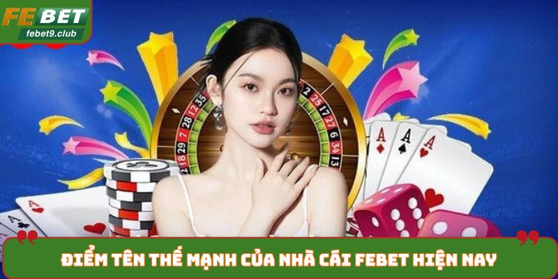 Điểm tên thế mạnh của nhà cái FEBET hiện nay