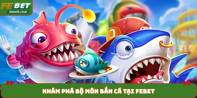 Khám phá bộ môn bắn cá tại FEBET