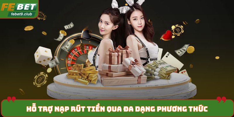 Hỗ trợ nạp rút tiền qua đa dạng phương thức