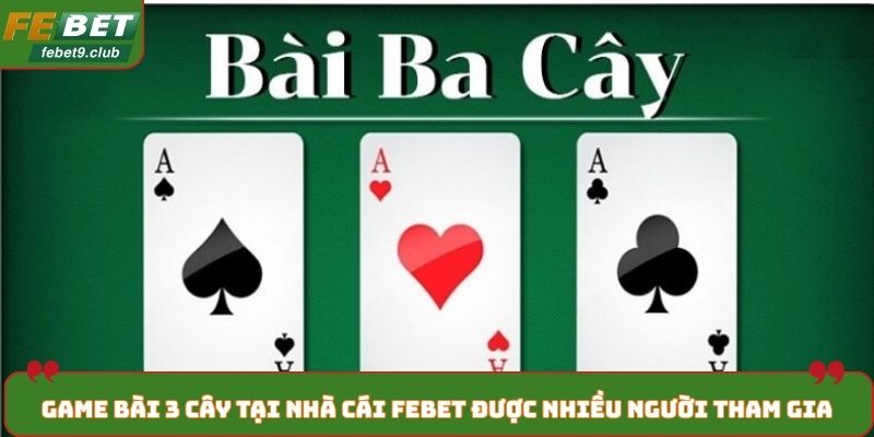 Game bài 3 cây tại nhà cái FEBET được nhiều người tham gia