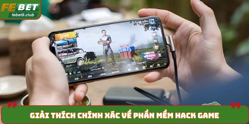 Giải thích chính xác về phần mềm hack game