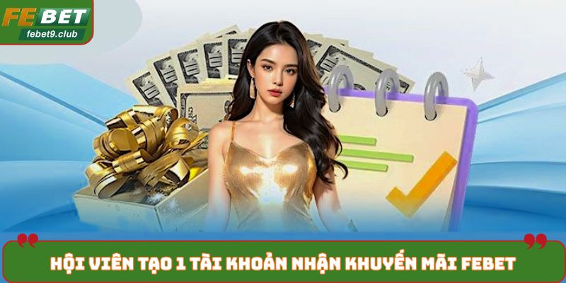 Hội viên tạo 1 tài khoản nhận khuyến mãi FEBET