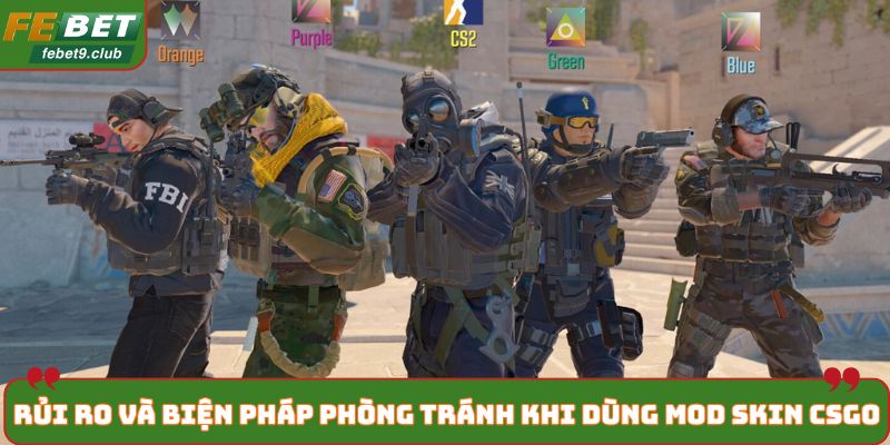 Nắm rõ một số rủi ro và biện pháp khi dùng mod skin CSGO