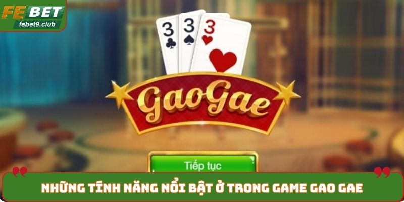 Những tính năng nổi bật ở trong game Gao Gae