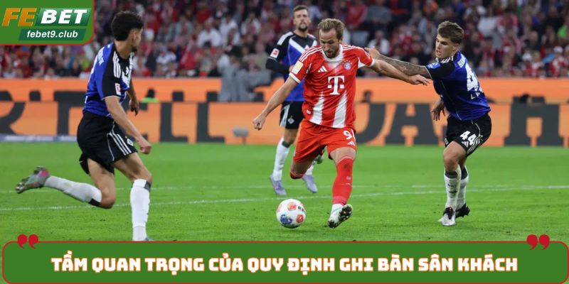 Tầm quan trọng của quy định ghi bàn sân khách
