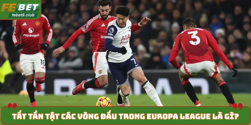 Tất tần tật các vòng đấu trong Europa League là gì?