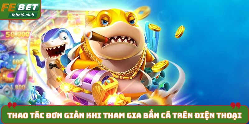 Thao tác đơn giản khi tham gia bắn cá trên điện thoại